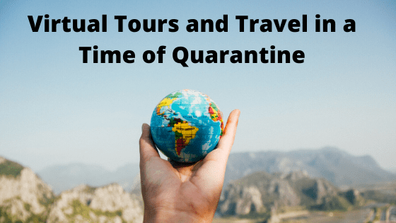 Virtual Tours And Travel In A Time Of Quarantine